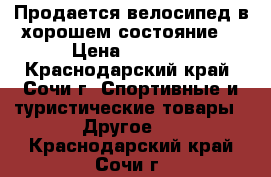 Продается велосипед в хорошем состояние  › Цена ­ 5 500 - Краснодарский край, Сочи г. Спортивные и туристические товары » Другое   . Краснодарский край,Сочи г.